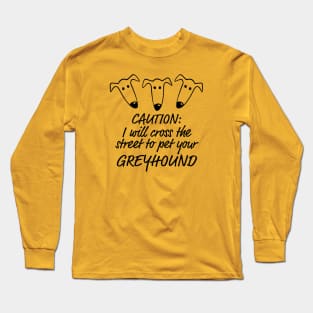 Caution: I will cross the street to pet your greyhound Long Sleeve T-Shirt